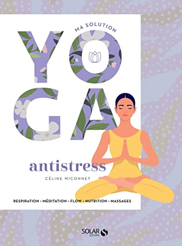 Ma solution yoga - Anti-stress: Respiration, méditation, flow, nutrition, massages