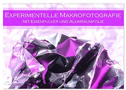 Experimentelle Makrofotografie mit Eisenpulver und Aluminiumfolie (Wandkalender 2026 DIN A2 quer), CALVENDO Monatskalender: Makrofotografie daheim mit einfachen Hilfsmitteln. (CALVENDO Hobbys)