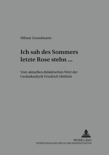 «Ich sah des Sommers letzte Rose stehn ...»: Vom aktuellen didaktischen Wert der Gedankenlyrik Friedrich Hebbels (Beiträge zur Literatur- und Mediendidaktik, Band 8)