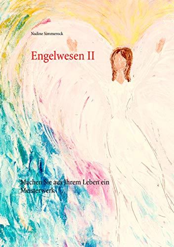 Engelwesen II: Machen Sie aus Ihrem Leben ein Meisterwerk