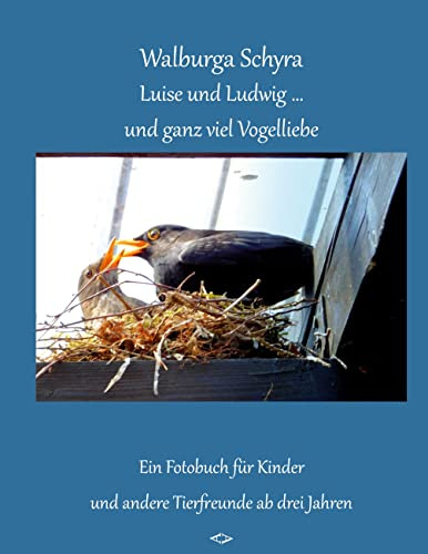 Luise und Ludwig ... und ganz viel Vogelliebe: ein Fotobuch für Kinder und andere Tierfreunde ab drei Jahren