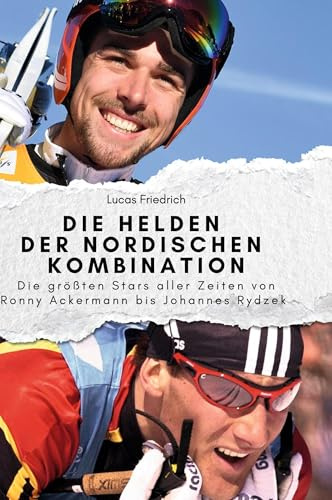 Die Helden der Nordischen Kombination: Die größten Stars aller Zeiten von Ronny Ackermann bis Johannes Rydzek