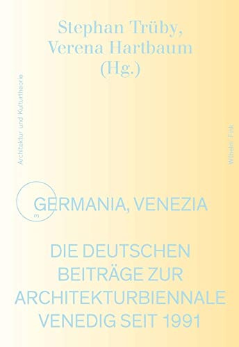 Germania, Venezia: Die deutschen Beiträge zur Architekturbiennale Venedig seit 1991: Eine Oral History (Schriftenreihe für Architektur und Kulturtheorie)