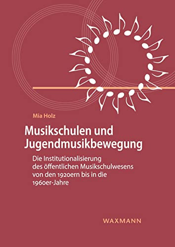 Musikschulen und Jugendmusikbewegung: Die Institutionalisierung des öffentlichen Musikschulwesens von den 1920ern bis in die 1960er-Jahre (Internationale Hochschulschriften)