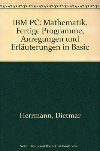 IBM PC: Mathematik. Fertige Programme, Anregungen und Erläuterungen in Basic