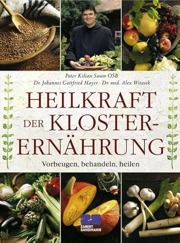 Heilkraft der Klosterernährung: Vorbeugen, behandeln, heilen