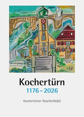 Kochertürn 1176 – 2026: Kochertürner Geschichte(n)
