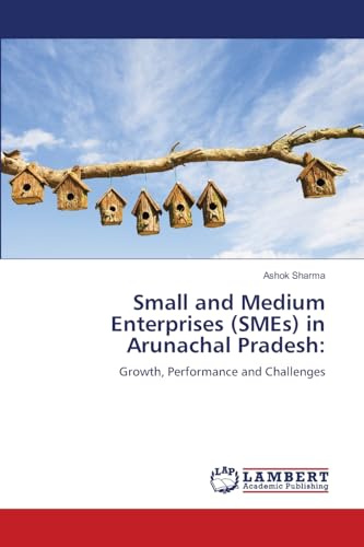 Small and Medium Enterprises (SMEs) in Arunachal Pradesh:: Growth, Performance and Challenges