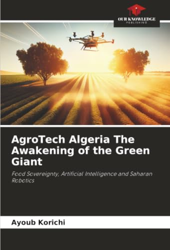 AgroTech Algeria The Awakening of the Green Giant: Food Sovereignty, Artificial Intelligence and Saharan Robotics