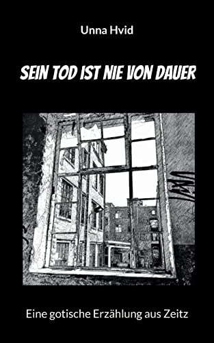 Sein Tod ist nie von Dauer: Eine gotische Erzählung aus Zeitz (Europäische Erzählungen)