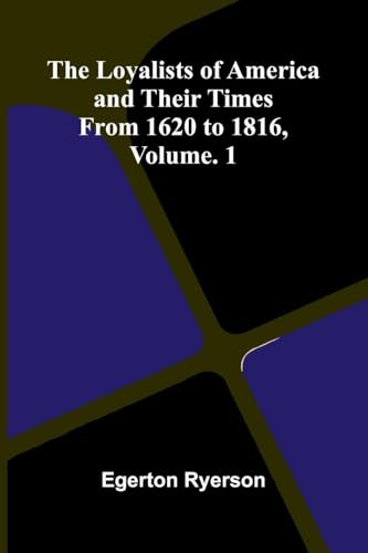 The loyalists of America and their times: from 1620 to 1816, Vol. 1