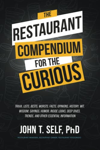 The Restaurant Compendium for the Curious: Trivia, lists, bests, worsts, facts, opinions, history, wit, wisdom, sayings, humor, inside looks, deep dives, trends and other essential information