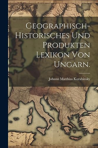 Geographisch-historisches und Produkten Lexikon von Ungarn.