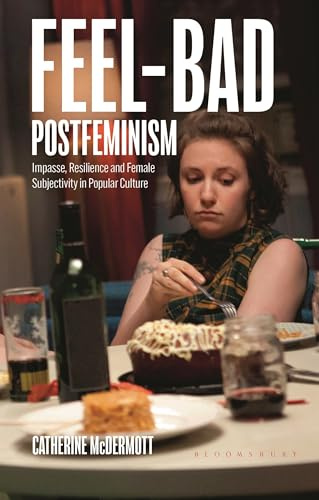 Feel-Bad Postfeminism: Impasse, Resilience and Female Subjectivity in Popular Culture (Library of Gender and Popular Culture)