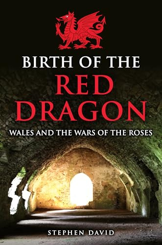 Birth of the Red Dragon: Wales and the Wars of the Roses