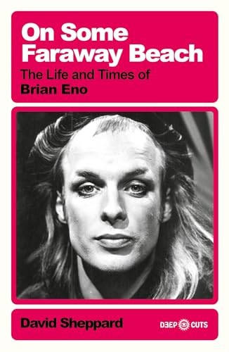 On Some Faraway Beach: The Life and Times of Brian Eno (Deep Cuts)