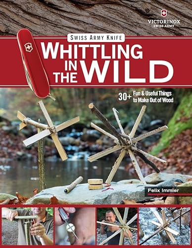 Victorinox Swiss Army Knife Whittling in the Wild: 30+ Fun & Useful Things to Make Out of Wood (Fox Chapel Publishing) Step-by-Step Projects: Boats, Bows, Arrows, Flutes, Whistles, Slingshots, & More