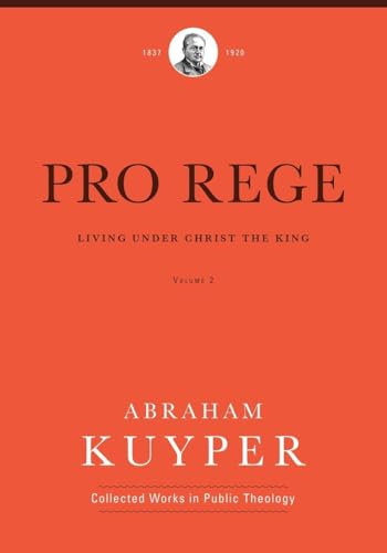 Pro Rege (Volume 2): Living Under Christ's Kingship (Abraham Kuyper Collected Works in Public Theology)