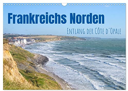 Frankreichs Norden - Entlang der Côte d'Opale (Wandkalender 2026 DIN A3 quer), CALVENDO Monatskalender: Der farbenprächtige Küstenstreifen zwischen Calais und der Somme-Mündung (CALVENDO Orte)