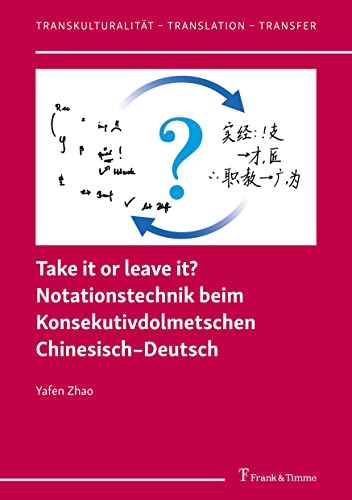 Take it or leave it? Notationstechnik beim Konsekutivdolmetschen Chinesisch–Deutsch (Transkulturalität – Translation – Transfer)