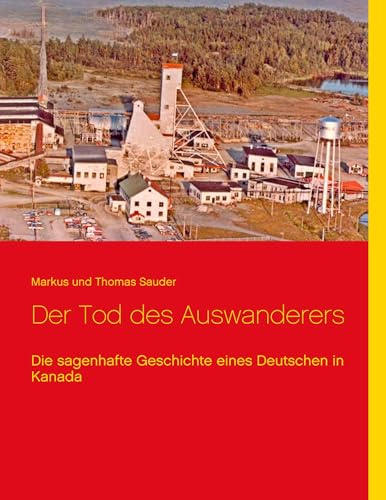 Der Tod des Auswanderers: Die sagenhafte Geschichte eines Deutschen in Kanada