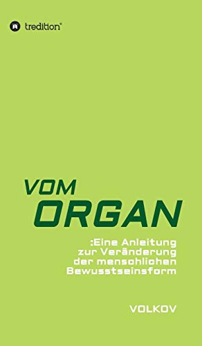 VOM ORGAN: Eine Anleitung zur Veränderung der menschlichen Bewusstseinsform