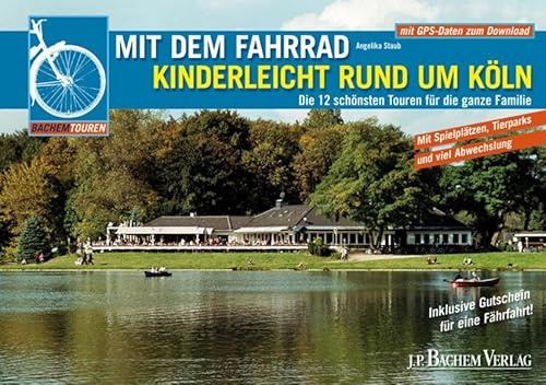 Mit dem Fahrrad kinderleicht rund um Köln: Die 12 schönsten Touren zwischen Opladen und Brühl: Die 12 schönsten Touren für die ganze Familie
