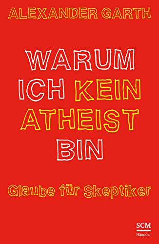 Warum ich kein Atheist bin: Glaube für Skeptiker