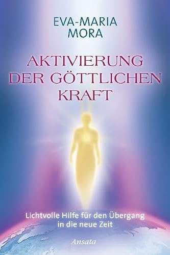 Aktivierung der göttlichen Kraft: Lichtvolle Hilfe für den Übergang in die neue Zeit