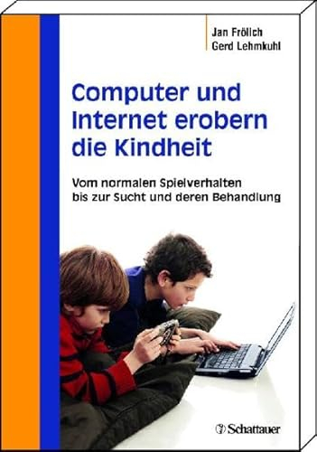 Computer und Internet erobern die Kindheit: Vom normalen Spielverhalten bis zur Sucht und deren Behandlung