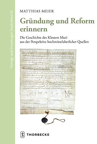 Gründung und Reform erinnern: Die Geschichte des Klosters Muri aus der Perspektive hochmittelalterlicher Quellen (Vorträge und Forschungen - Sonderbände)