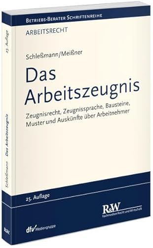 Das Arbeitszeugnis: Zeugnisrecht, Zeugnissprache, Bausteine, Muster | Auskünfte über Arbeitnehmer (Betriebs-Berater Schriftenreihe/ Arbeitsrecht)