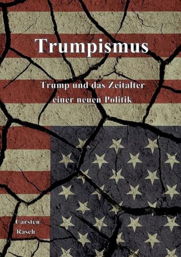 Trumpismus: Trump und das Zeitalter einer neuen Politik
