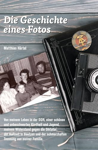 Die Geschichte eines Fotos: Von meinem Leben in der DDR, einer schönen und unbeschwerten Kindheit und Jugend, meinem Widerstand gegen die Diktatur, ... schmerzhaften Trennung von meiner Familie.