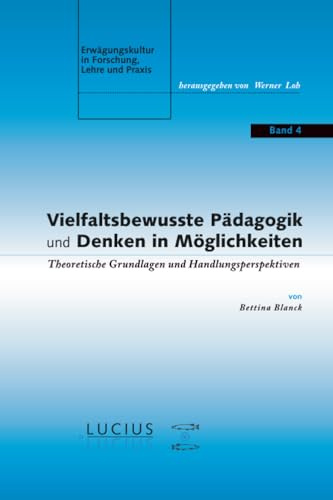 Vielfaltsbewusste Pädagogik und Denken in Möglichkeiten: Theoretische Grundlagen und Handlungsperspektiven (Erwägungskultur in Forschung, Lehre und Praxis, 4, Band 4)