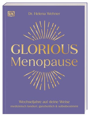 Glorious Menopause: Wechseljahre auf deine Weise. Medizinisch fundiert, ganzheitlich & selbstbestimmt. Individuelle Lösungen, die wirklich helfen