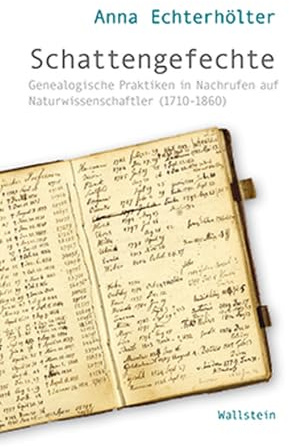 Schattengefechte: Genealogische Praktiken in Nachrufen auf Naturwissenschaftler (1710-1860) (Wissenschaftsgeschichte)