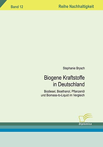 Biogene Kraftstoffe in Deutschland: Biodiesel, Bioethanol, Pflanzenöl und Biomass-to-Liquid im Vergleich (Nachhaltigkeit)