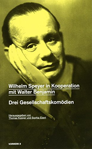Wilhelm Speyer in Kooperation mit Walter Benjamin: Drei Gesellschaftskomödien