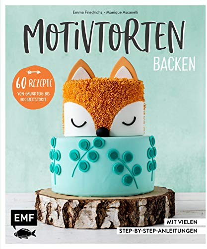 Motivtorten backen: Mit 60 Rezepten von Grundteig bis Torten für Geburtstag, Party und Hochzeit: Mit vielen Step-by-Step-Anleitungen