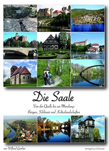Die Saale: Von der Quelle bis zur Mündung: Burgen, Schlösser und Kulturlandschaften