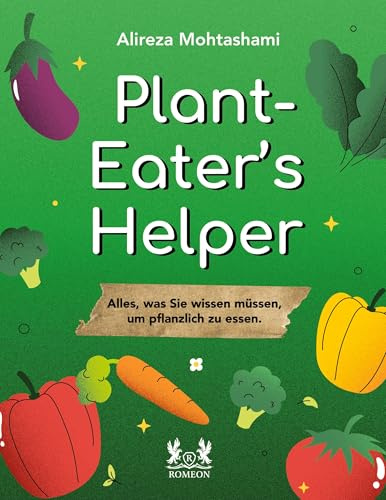 Plant Eater's Helper: Alles, was Sie wissen müssen, um pflanzlich zu essen.