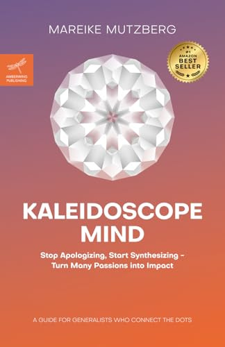 Kaleidoscope Mind: Stop Apologizing, Start Synthesizing - Turn Many Passions into Impact