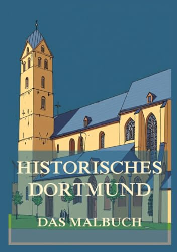 Historisches Dortmund - Das Malbuch: Für Kinder und Erwachsene (Historische Orte zum Ausmalen, Band 9)