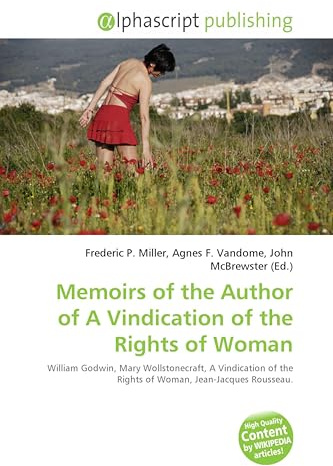 Memoirs of the Author of A Vindication of the Rights of Woman: William Godwin, Mary Wollstonecraft, A Vindication of the Rights of Woman, Jean-Jacques Rousseau.