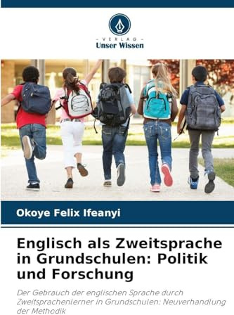 Englisch als Zweitsprache in Grundschulen: Politik und Forschung: Der Gebrauch der englischen Sprache durch Zweitsprachenlerner in Grundschulen: Neuverhandlung der Methodik