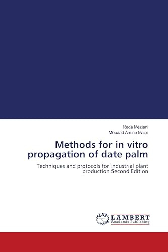Methods for in vitro propagation of date palm: Techniques and protocols for industrial plant production Second Edition