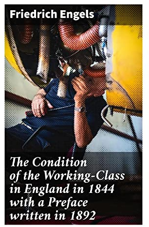 The Condition of the Working-Class in England in 1844 with a Preface written in 1892