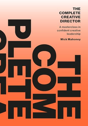 The Complete Creative Director: A masterclass in confident creative leadership