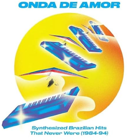 Onda De Amor: Synthesized Brazilian Hits That Never Were (1984-94)